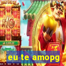 eu te amopg